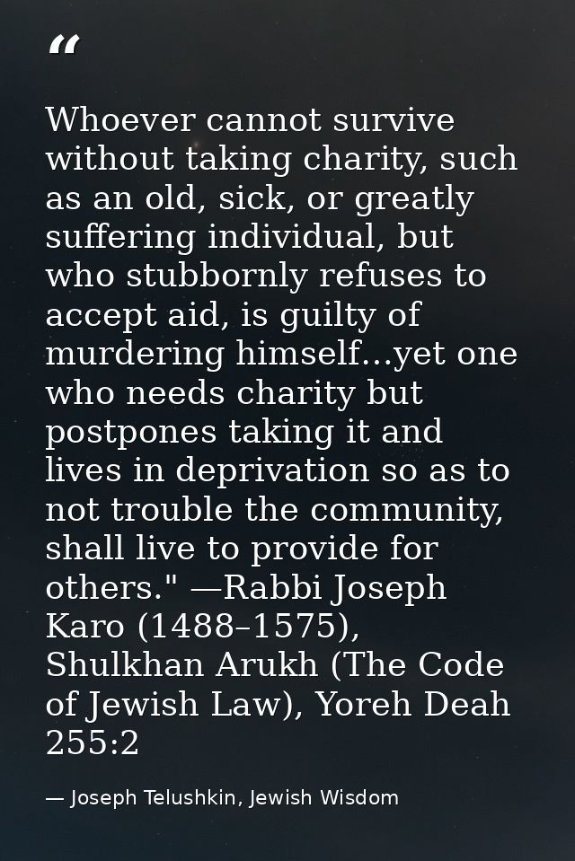 Whoever cannot survive without taking charity, such as an old, sick, or greatly suffering individual, but who stubbornly — Joseph Telushkin, Jewish Wisdom