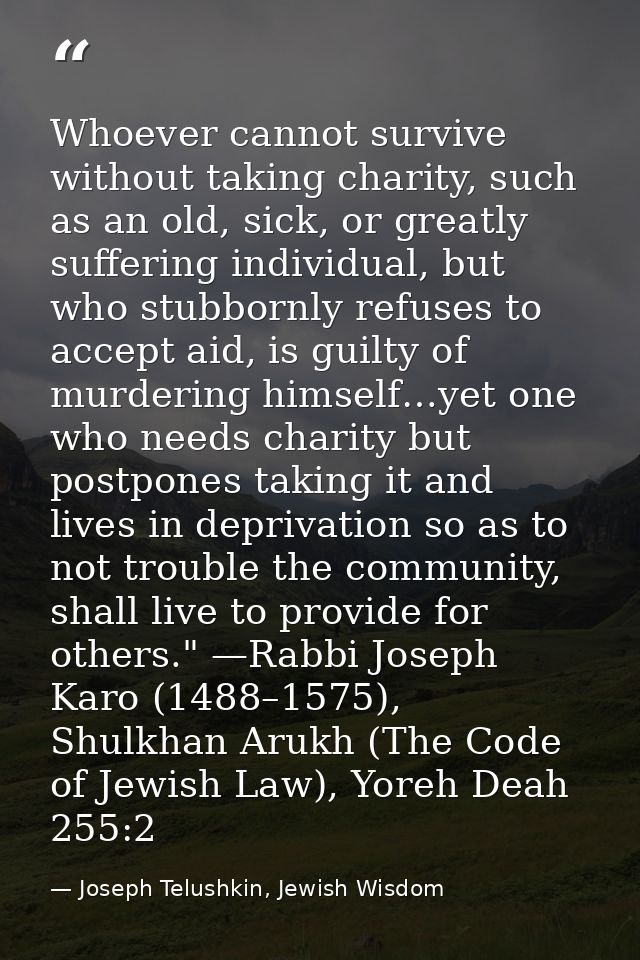 Whoever cannot survive without taking charity, such as an old, sick, or greatly suffering individual, but who stubbornly — Joseph Telushkin, Jewish Wisdom