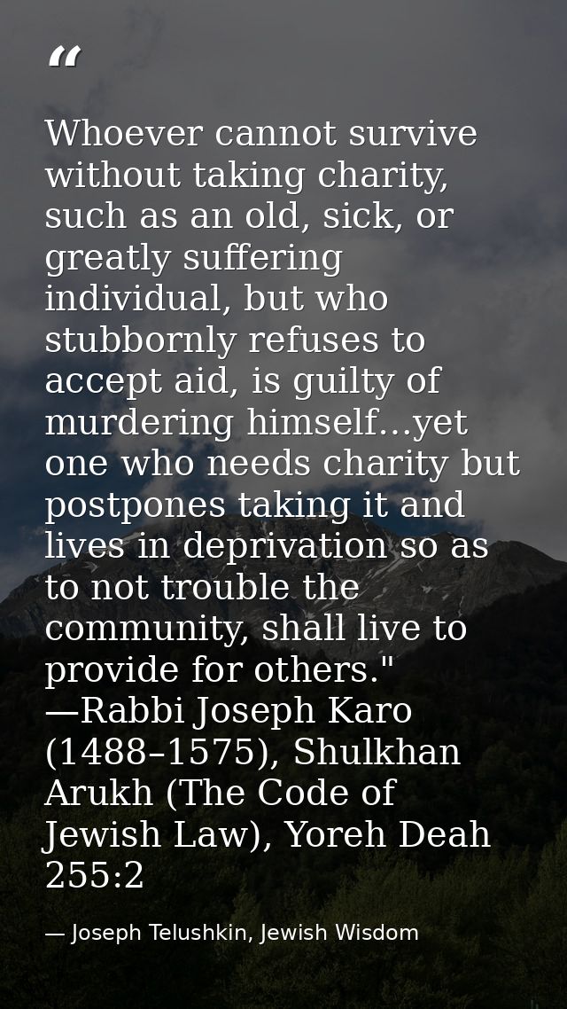 Whoever cannot survive without taking charity, such as an old, sick, or greatly suffering individual, but who stubbornly — Joseph Telushkin, Jewish Wisdom