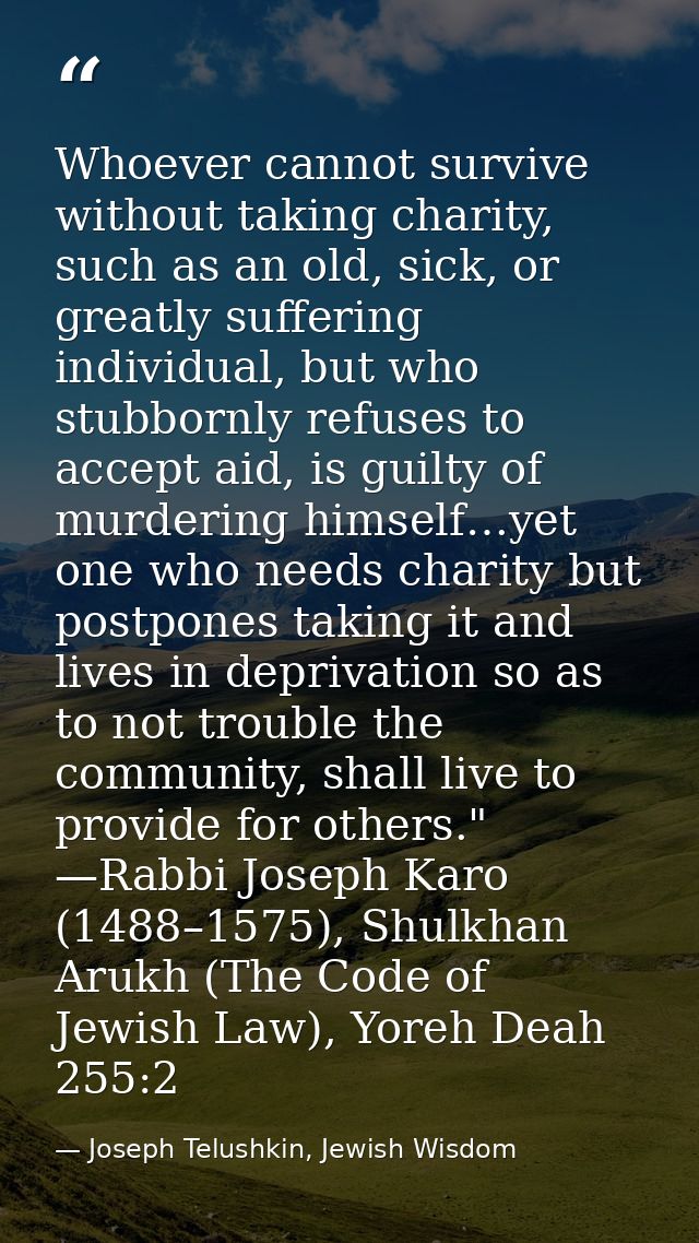 Whoever cannot survive without taking charity, such as an old, sick, or greatly suffering individual, but who stubbornly — Joseph Telushkin, Jewish Wisdom