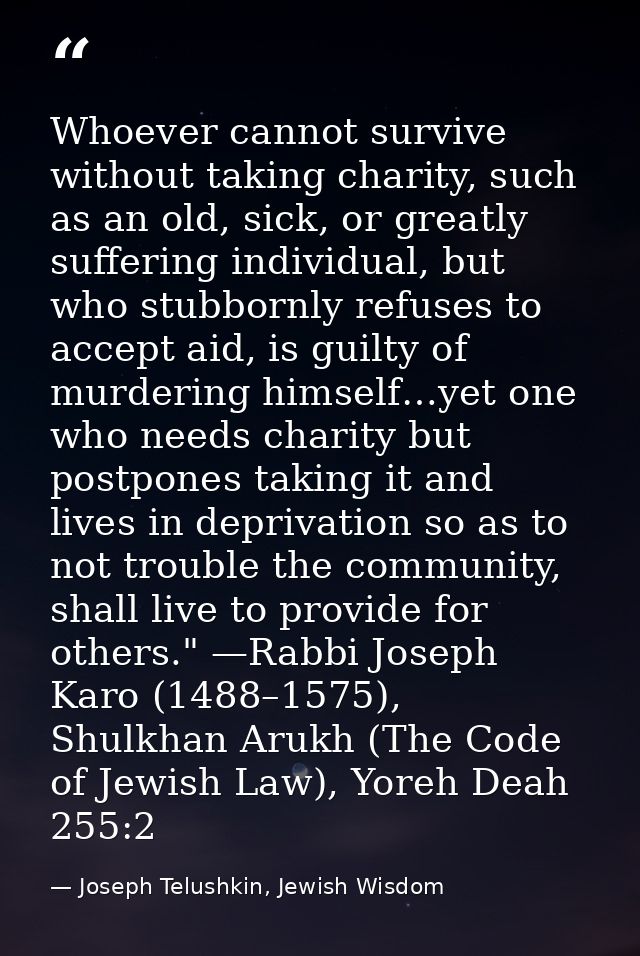 Whoever cannot survive without taking charity, such as an old, sick, or greatly suffering individual, but who stubbornly — Joseph Telushkin, Jewish Wisdom