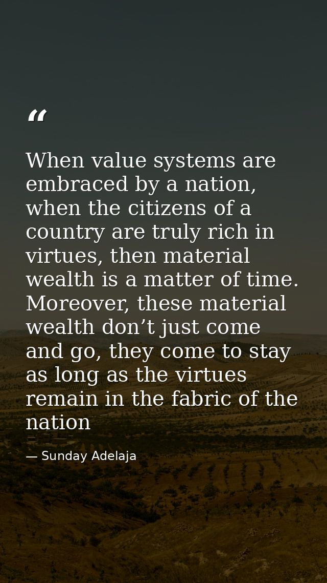 When value systems are embraced by a nation, when the citizens of a country are truly rich in virtues, then material wea — Sunday Adelaja