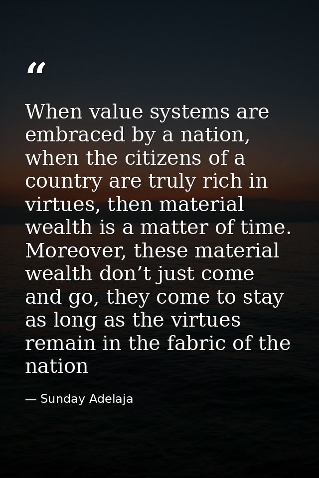 When value systems are embraced by a nation, when the citizens of a country are truly rich in virtues, then material wea — Sunday Adelaja