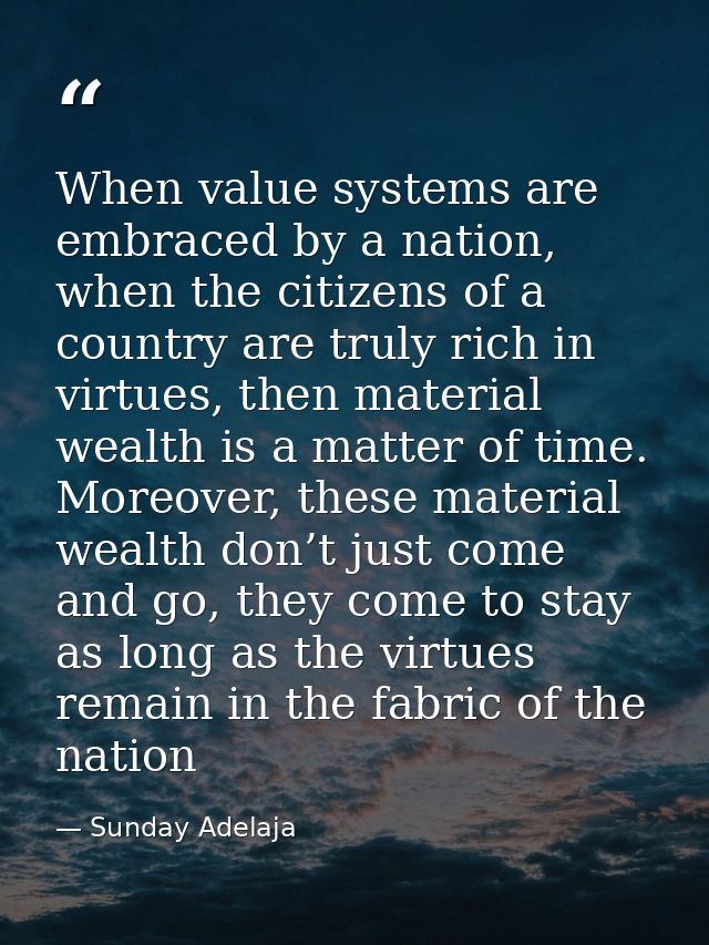 When value systems are embraced by a nation, when the citizens of a country are truly rich in virtues, then material wea — Sunday Adelaja