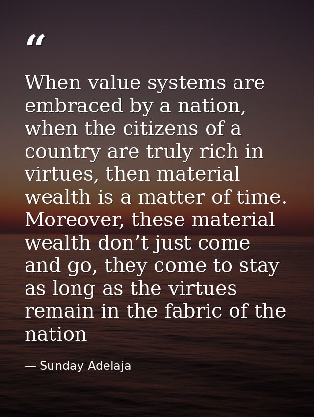 When value systems are embraced by a nation, when the citizens of a country are truly rich in virtues, then material wea — Sunday Adelaja