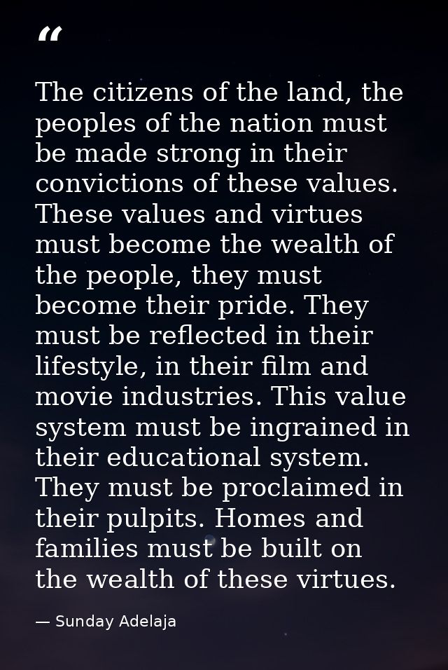 The citizens of the land, the peoples of the nation must be made strong in their convictions of these values. These valu — Sunday Adelaja