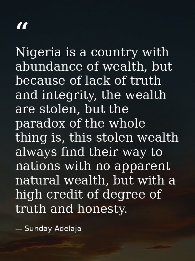 Nigeria is a country with abundance of wealth, but because of lack of truth and integrity, the wealth are stolen, but th — Sunday Adelaja