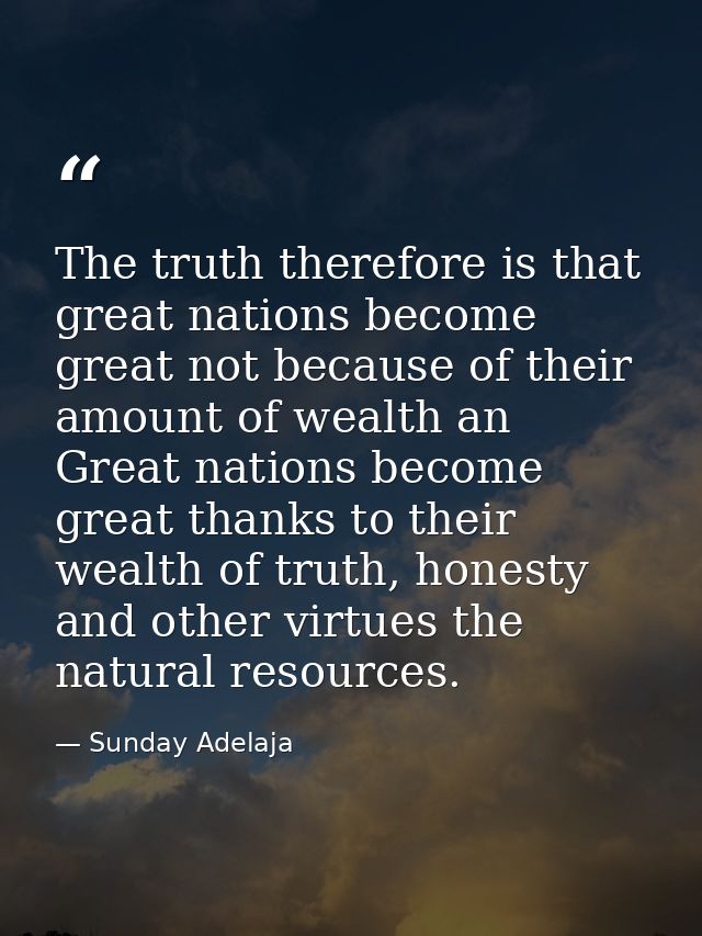 The truth therefore is that great nations become great not because of their amount of wealth an Great nations become gre — Sunday Adelaja