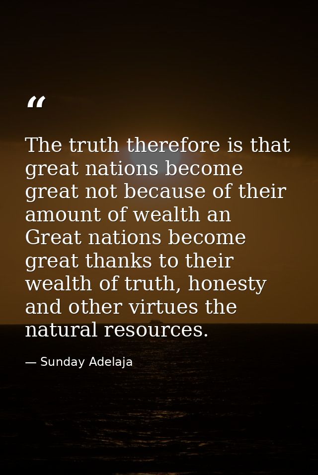 The truth therefore is that great nations become great not because of their amount of wealth an Great nations become gre — Sunday Adelaja