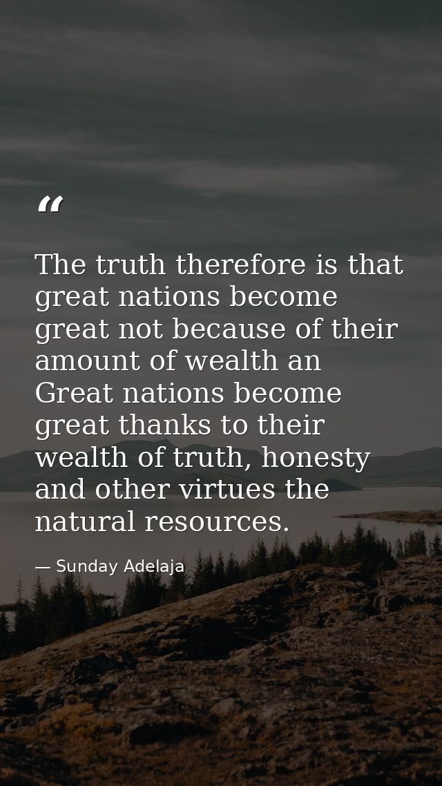 The truth therefore is that great nations become great not because of their amount of wealth an Great nations become gre — Sunday Adelaja
