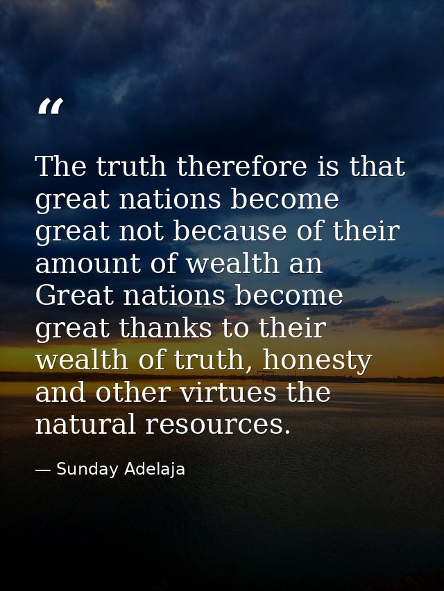 The truth therefore is that great nations become great not because of their amount of wealth an Great nations become gre — Sunday Adelaja