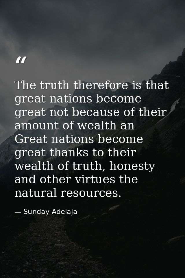 The truth therefore is that great nations become great not because of their amount of wealth an Great nations become gre — Sunday Adelaja