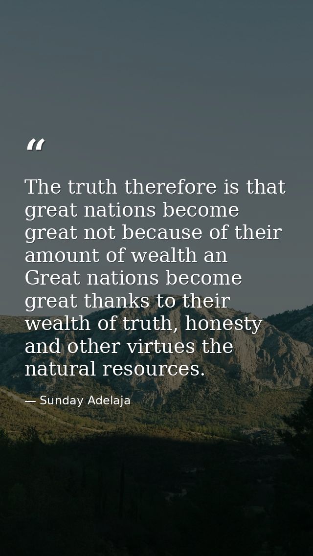 The truth therefore is that great nations become great not because of their amount of wealth an Great nations become gre — Sunday Adelaja