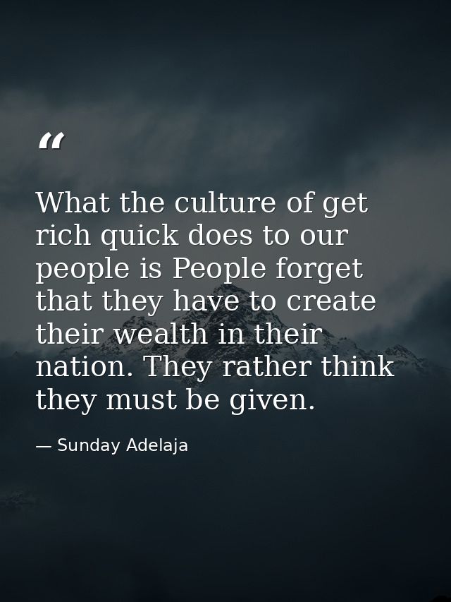 What the culture of get rich quick does to our people is People forget that they have to create their wealth in their na — Sunday Adelaja