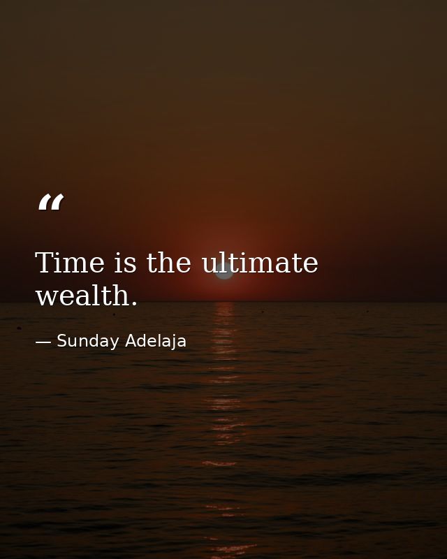 Time is the ultimate wealth. — Sunday Adelaja