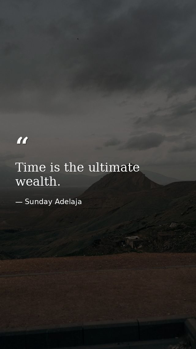 Time is the ultimate wealth. — Sunday Adelaja