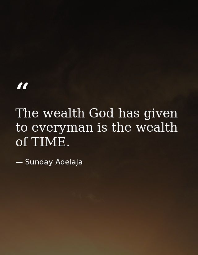 The wealth God has given to everyman is the wealth of TIME. — Sunday Adelaja