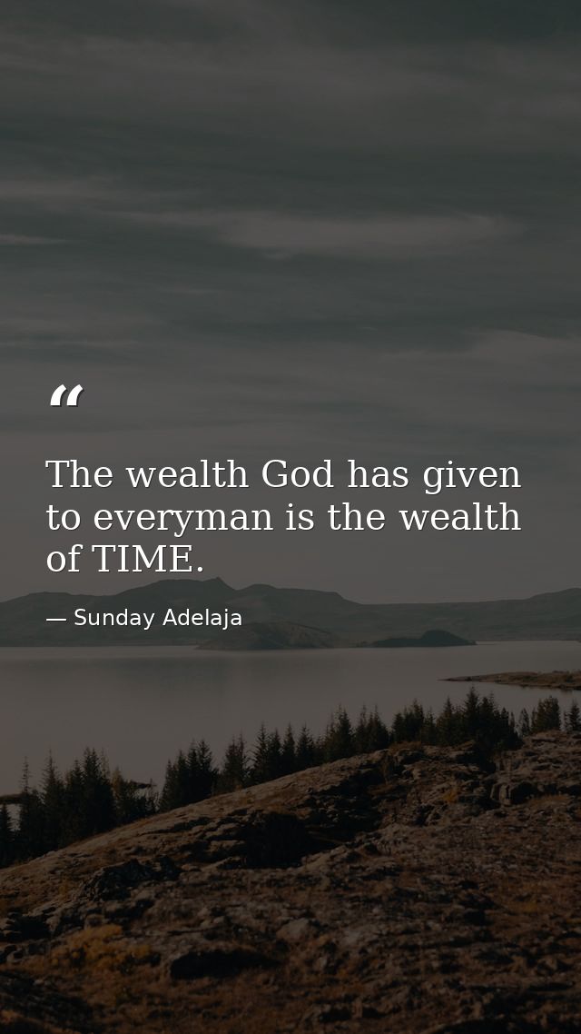 The wealth God has given to everyman is the wealth of TIME. — Sunday Adelaja
