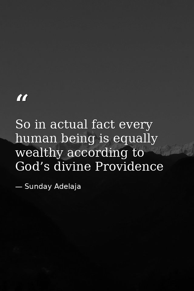 So in actual fact every human being is equally wealthy according to God’s divine Providence — Sunday Adelaja