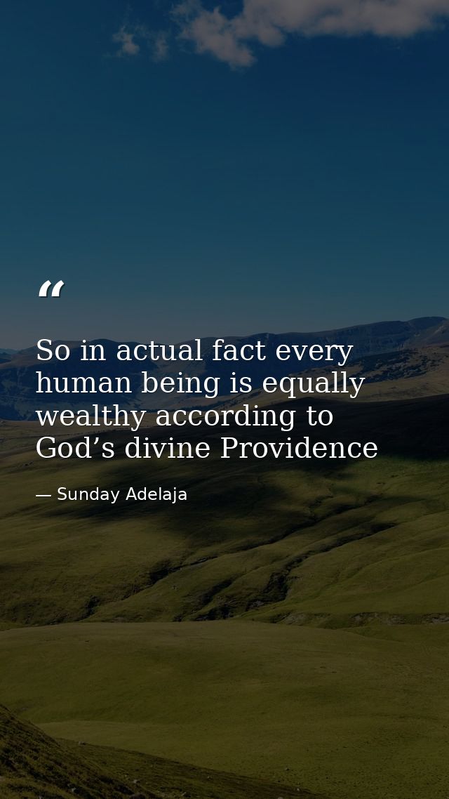 So in actual fact every human being is equally wealthy according to God’s divine Providence — Sunday Adelaja