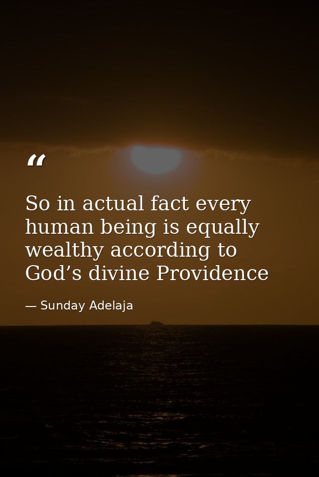So in actual fact every human being is equally wealthy according to God’s divine Providence — Sunday Adelaja