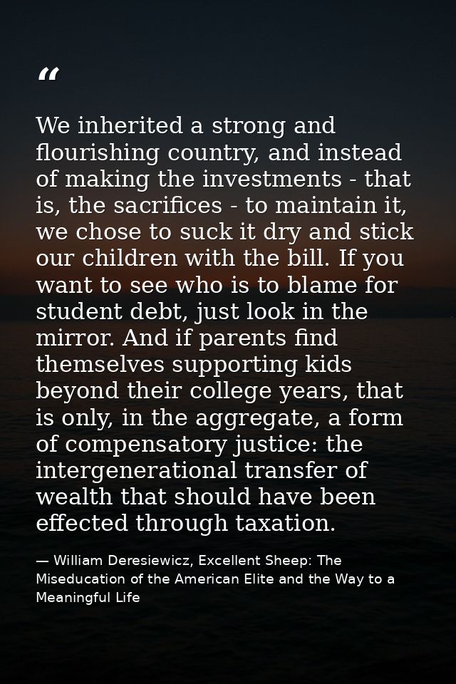 We inherited a strong and flourishing country, and instead of making the investments - that is, the sacrifices - to main — William Deresiewicz, Excellent Sheep: The Miseducation of the American Elite and the Way to a Meaningful Life
