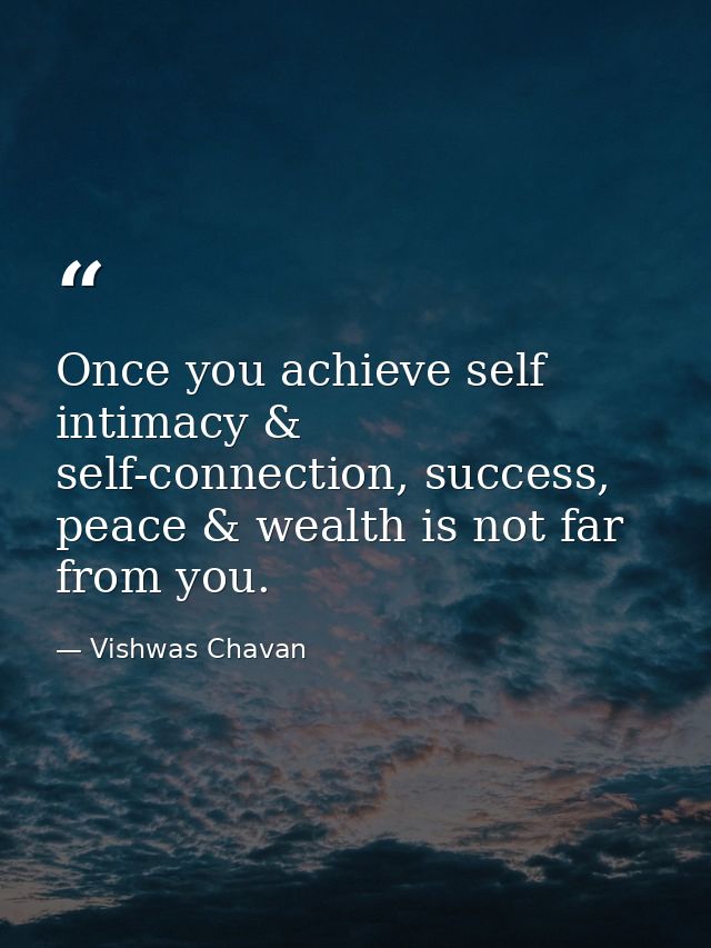 Once you achieve self intimacy & self-connection, success, peace & wealth is not far from you. — Vishwas Chavan