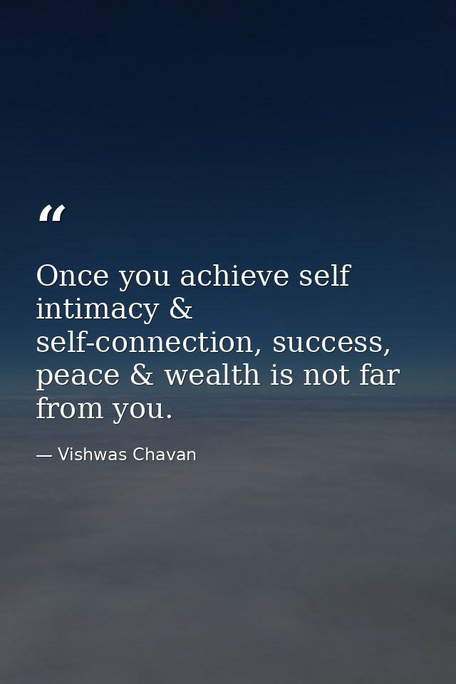 Once you achieve self intimacy & self-connection, success, peace & wealth is not far from you. — Vishwas Chavan