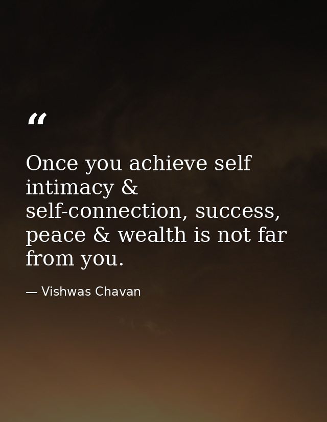 Once you achieve self intimacy & self-connection, success, peace & wealth is not far from you. — Vishwas Chavan
