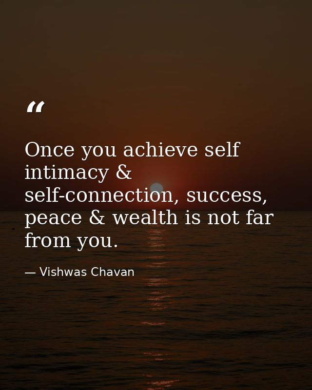 Once you achieve self intimacy & self-connection, success, peace & wealth is not far from you. — Vishwas Chavan