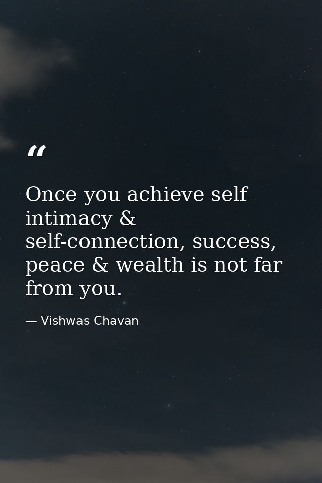 Once you achieve self intimacy & self-connection, success, peace & wealth is not far from you. — Vishwas Chavan