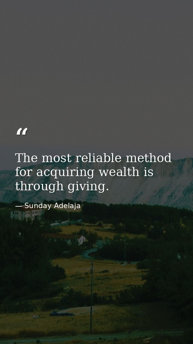 The most reliable method for acquiring wealth is through giving. — Sunday Adelaja