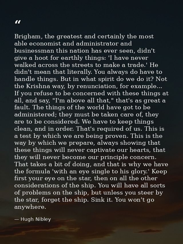 Brigham, the greatest and certainly the most able economist and administrator and businessman this nation has ever seen, — Hugh Nibley