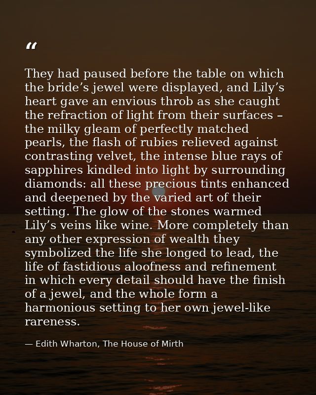 They had paused before the table on which the bride’s jewel were displayed, and Lily’s heart gave an envious throb as sh — Edith Wharton, The House of Mirth