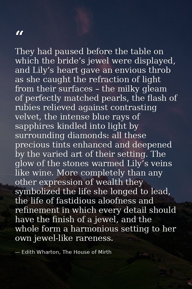 They had paused before the table on which the bride’s jewel were displayed, and Lily’s heart gave an envious throb as sh — Edith Wharton, The House of Mirth