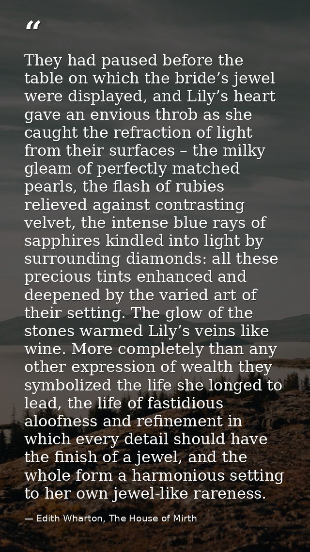 They had paused before the table on which the bride’s jewel were displayed, and Lily’s heart gave an envious throb as sh — Edith Wharton, The House of Mirth