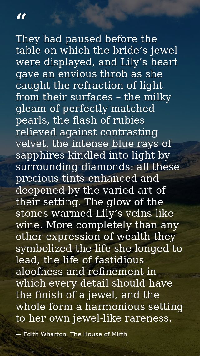 They had paused before the table on which the bride’s jewel were displayed, and Lily’s heart gave an envious throb as sh — Edith Wharton, The House of Mirth