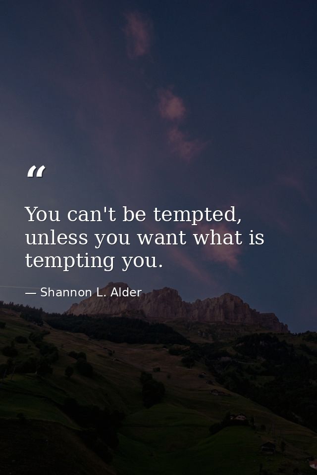 You can't be tempted, unless you want what is tempting you. — Shannon L. Alder
