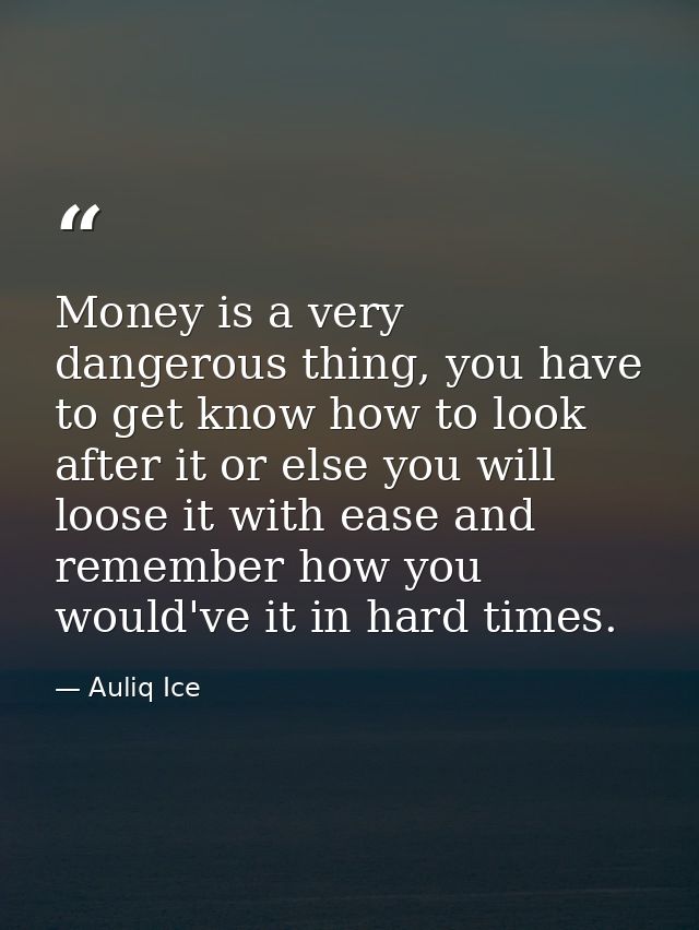 Money is a very dangerous thing, you have to get know how to look after it or else you will loose it with ease and remem — Auliq Ice