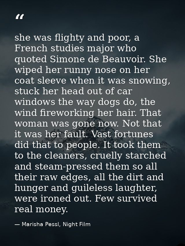 she was flighty and poor, a French studies major who quoted Simone de Beauvoir. She wiped her runny nose on her coat sle — Marisha Pessl, Night Film