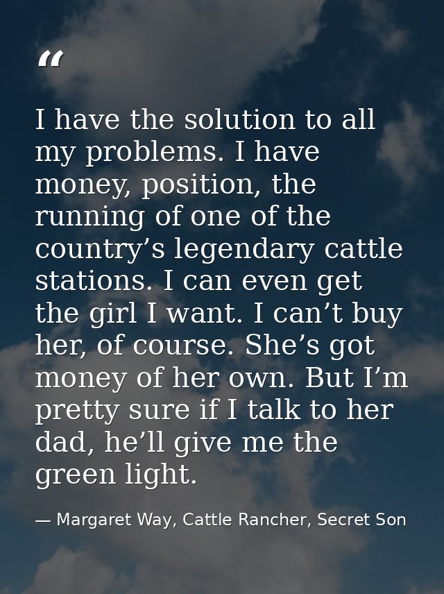 I have the solution to all my problems. I have money, position, the running of one of the country’s legendary cattle sta — Margaret Way, Cattle Rancher, Secret Son