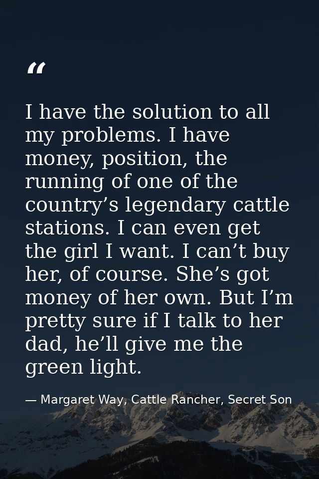 I have the solution to all my problems. I have money, position, the running of one of the country’s legendary cattle sta — Margaret Way, Cattle Rancher, Secret Son