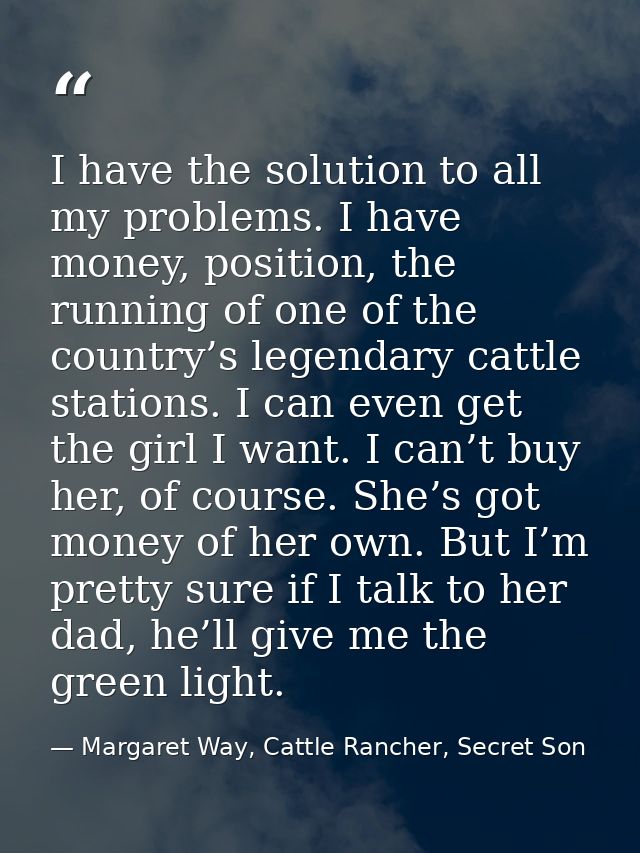 I have the solution to all my problems. I have money, position, the running of one of the country’s legendary cattle sta — Margaret Way, Cattle Rancher, Secret Son