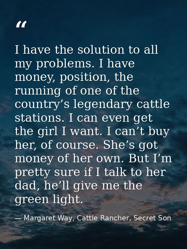 I have the solution to all my problems. I have money, position, the running of one of the country’s legendary cattle sta — Margaret Way, Cattle Rancher, Secret Son