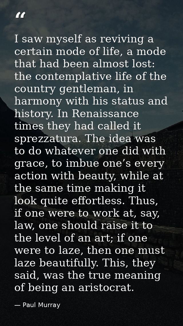 I saw myself as reviving a certain mode of life, a mode that had been almost lost: the contemplative life of the country — Paul Murray