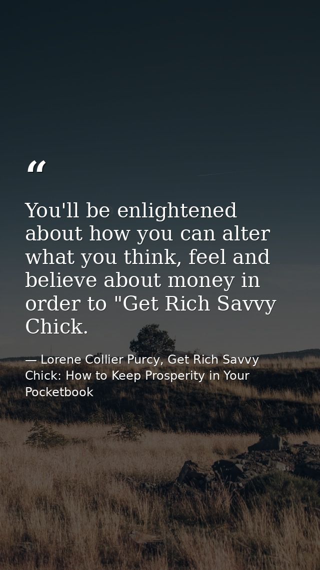 You'll be enlightened about how you can alter what you think, feel and believe about money in order to "Get Rich Savvy C — Lorene Collier Purcy, Get Rich Savvy Chick: How to Keep Prosperity in Your Pocketbook