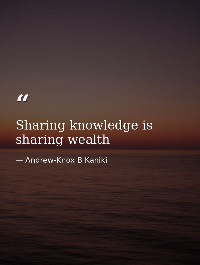 Sharing knowledge is sharing wealth — Andrew-Knox B Kaniki