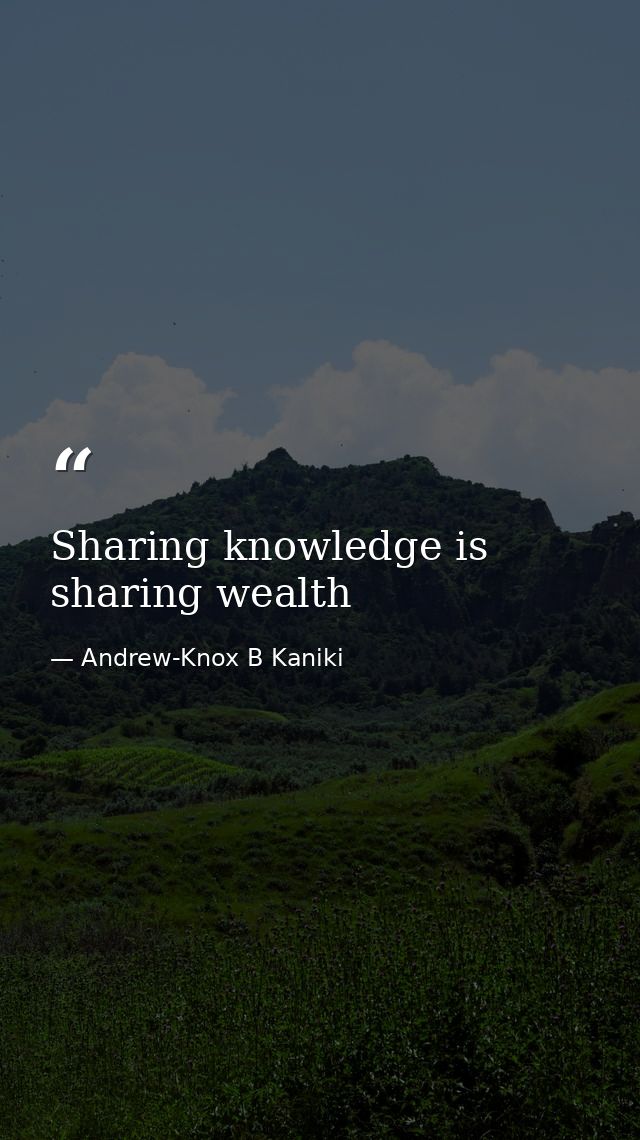 Sharing knowledge is sharing wealth — Andrew-Knox B Kaniki