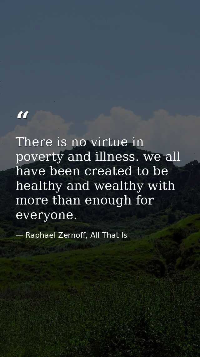 There is no virtue in poverty and illness. we all have been created to be healthy and wealthy with more than enough for  — Raphael Zernoff, All That Is