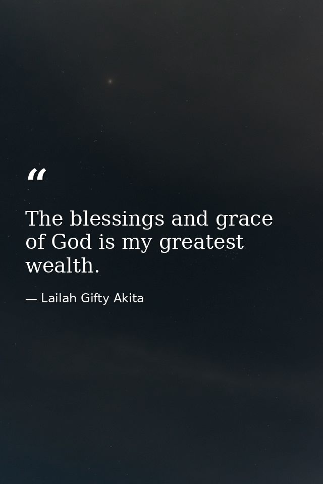 The blessings and grace of God is my greatest wealth. — Lailah Gifty Akita